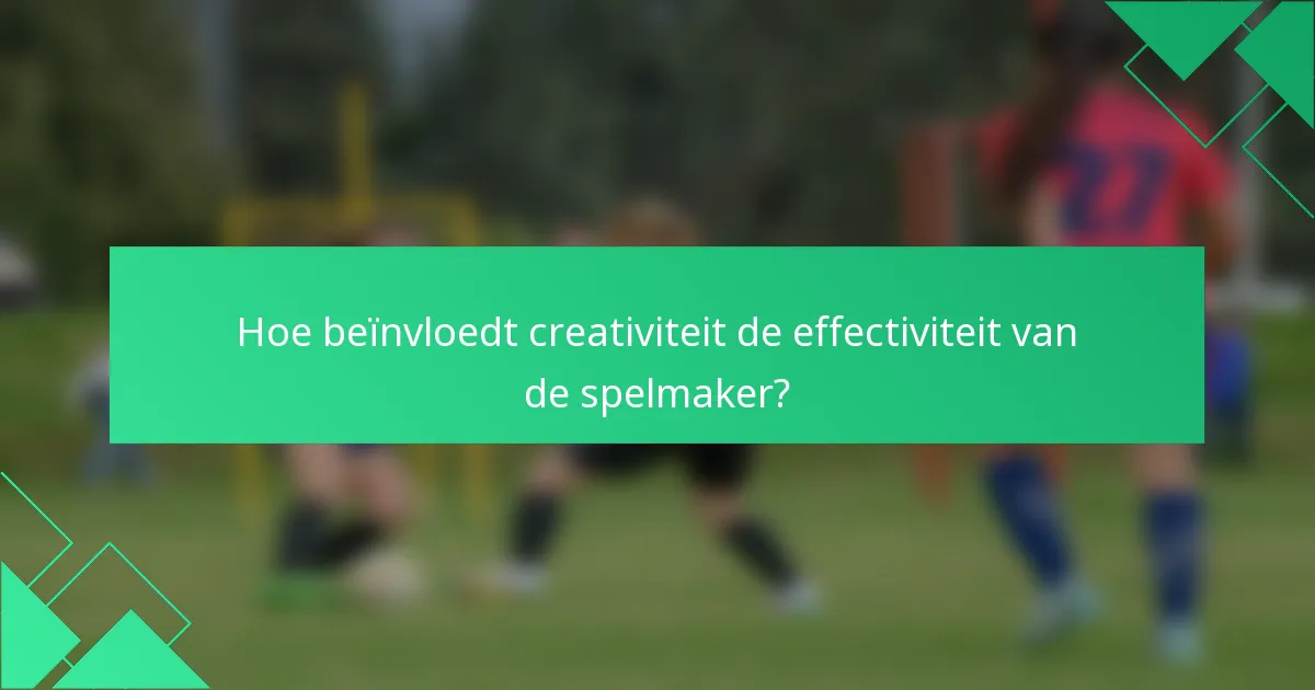 Hoe beïnvloedt creativiteit de effectiviteit van de spelmaker?