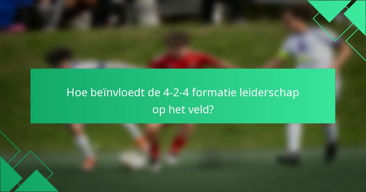 Hoe beïnvloedt de 4-2-4 formatie leiderschap op het veld?