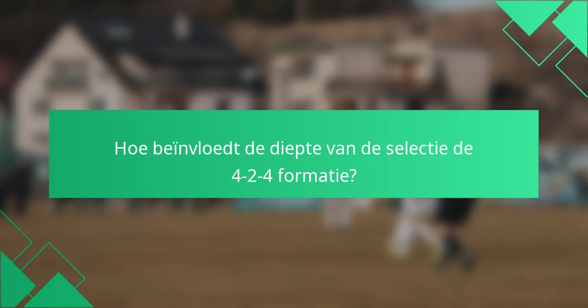 Hoe beïnvloedt de diepte van de selectie de 4-2-4 formatie?