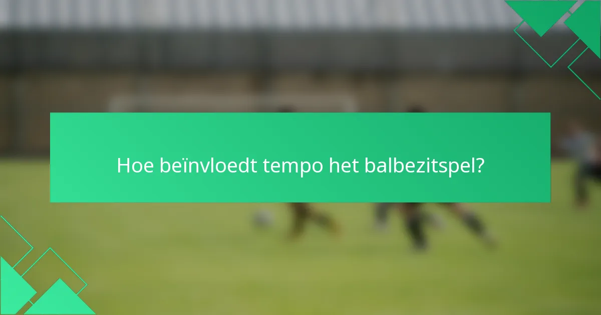 Hoe beïnvloedt tempo het balbezitspel?
