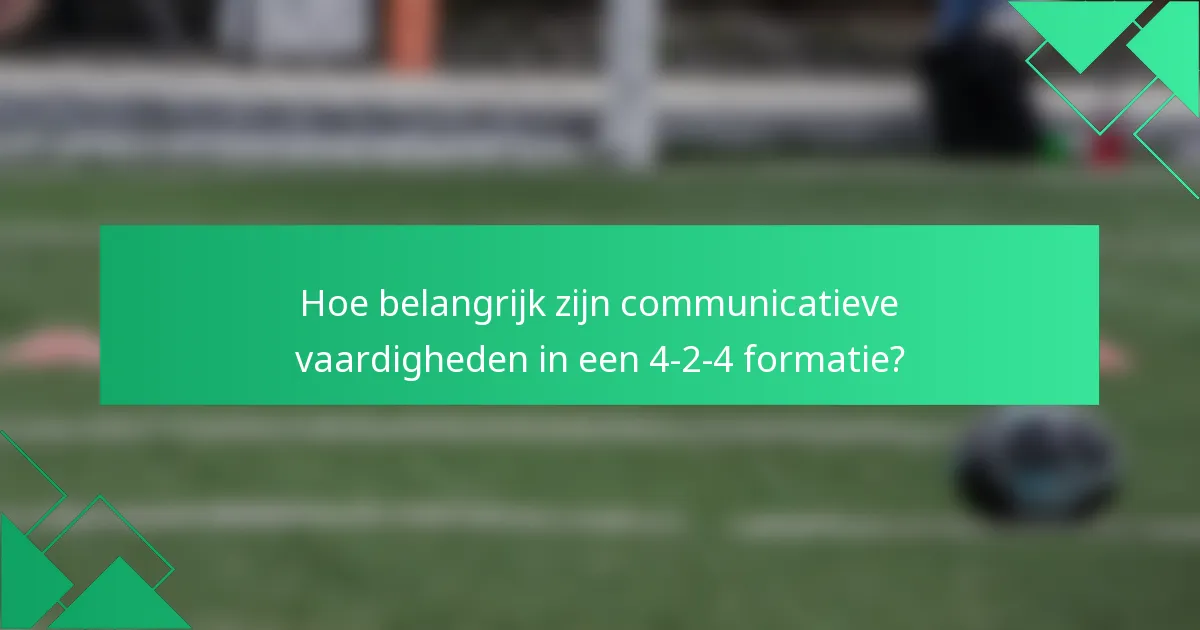Hoe belangrijk zijn communicatieve vaardigheden in een 4-2-4 formatie?