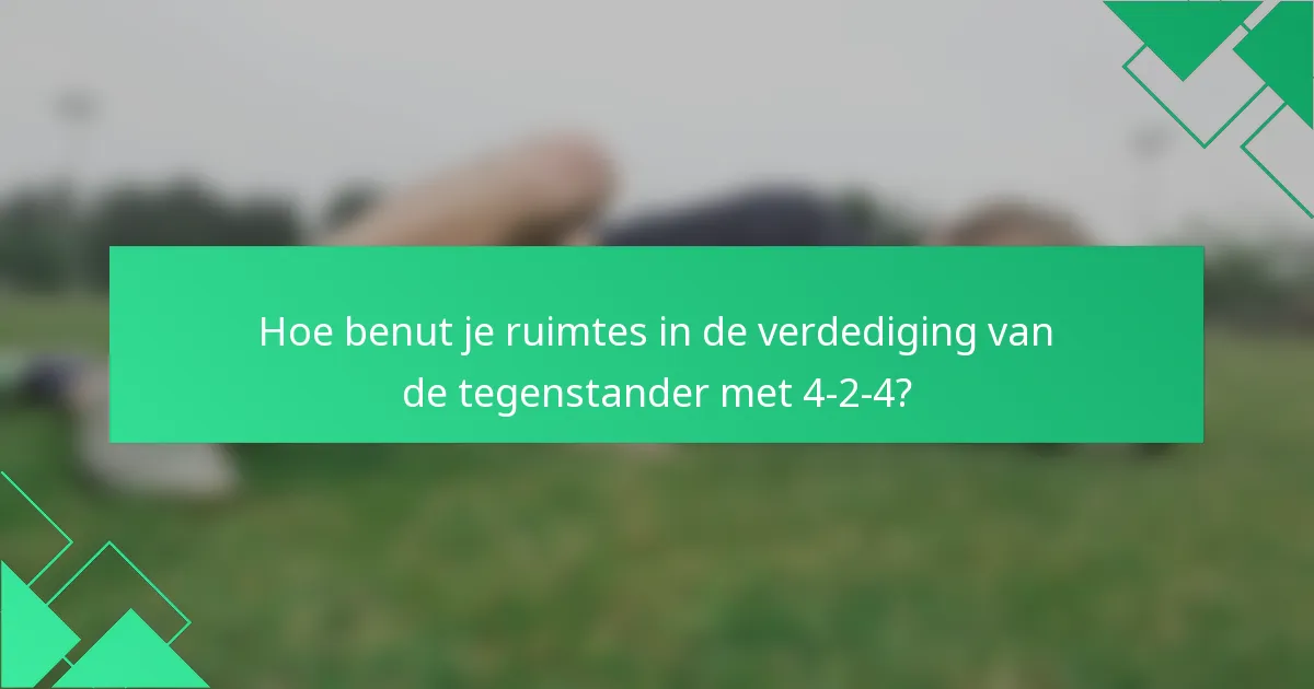 Hoe benut je ruimtes in de verdediging van de tegenstander met 4-2-4?