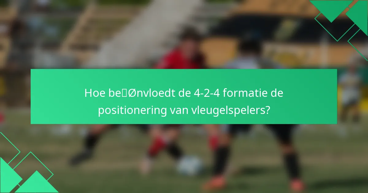 Hoe beïnvloedt de 4-2-4 formatie de positionering van vleugelspelers?