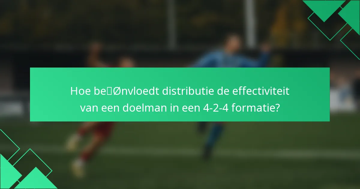 Hoe beïnvloedt distributie de effectiviteit van een doelman in een 4-2-4 formatie?