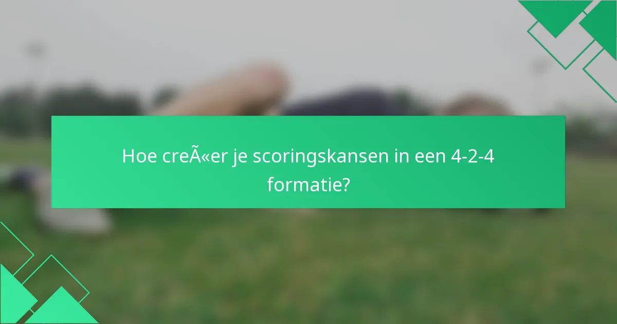 Hoe creëer je scoringskansen in een 4-2-4 formatie?