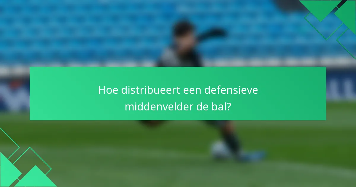 Hoe distribueert een defensieve middenvelder de bal?