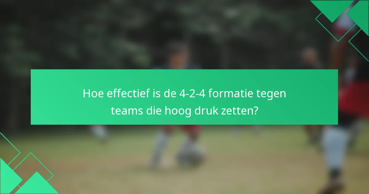 Hoe effectief is de 4-2-4 formatie tegen teams die hoog druk zetten?