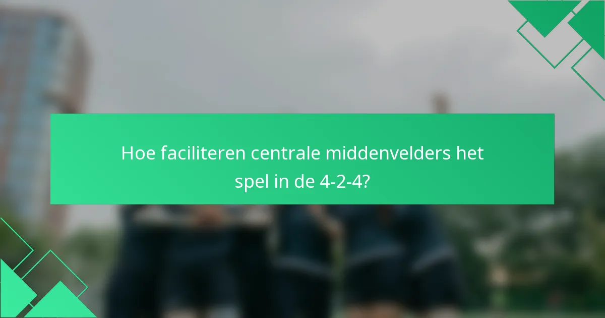 Hoe faciliteren centrale middenvelders het spel in de 4-2-4?