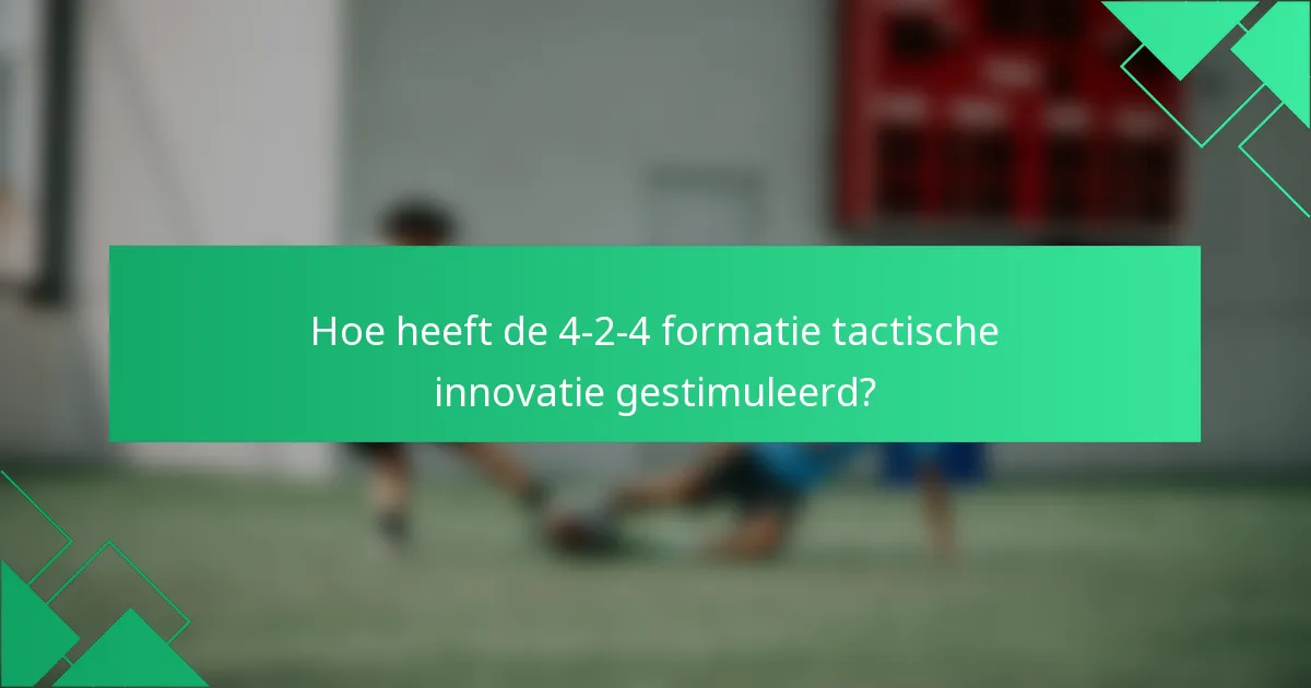 Hoe heeft de 4-2-4 formatie tactische innovatie gestimuleerd?