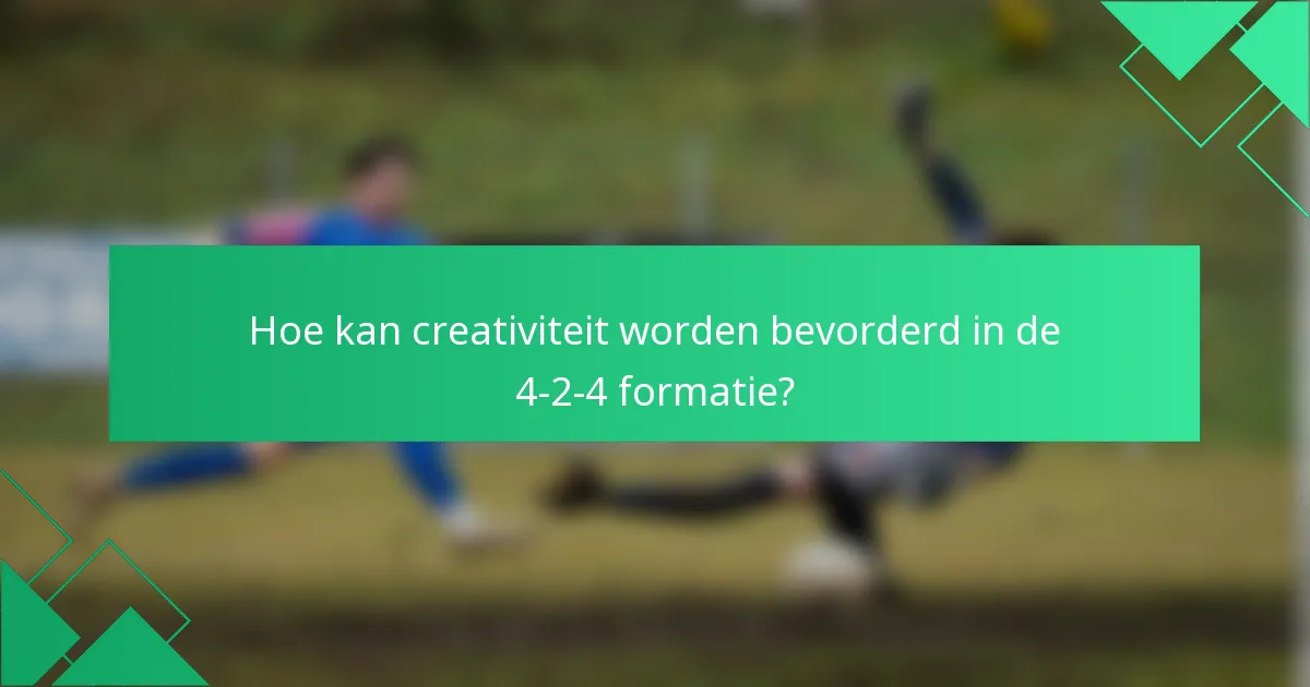 Hoe kan creativiteit worden bevorderd in de 4-2-4 formatie?