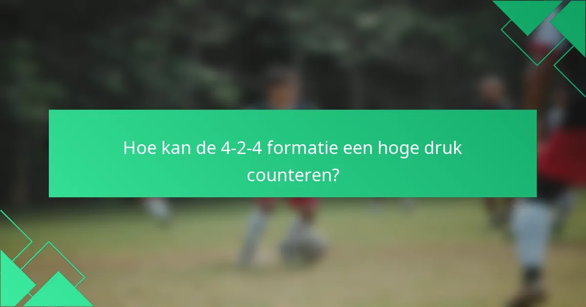 Hoe kan de 4-2-4 formatie een hoge druk counteren?