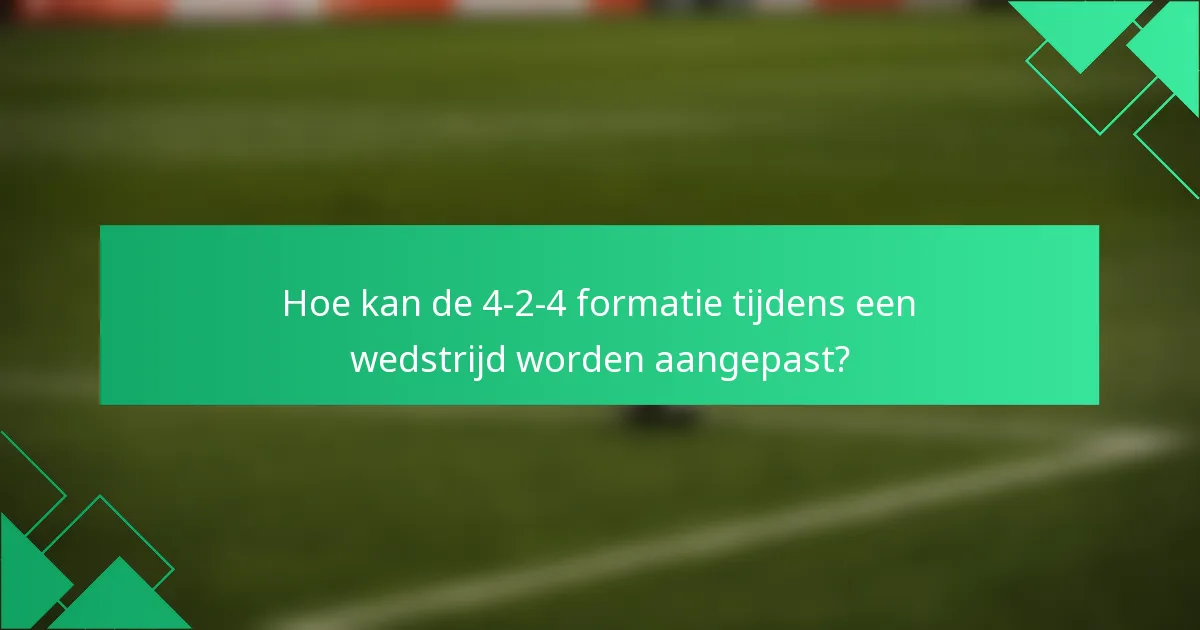 Hoe kan de 4-2-4 formatie tijdens een wedstrijd worden aangepast?