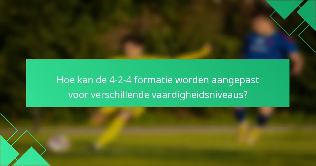 Hoe kan de 4-2-4 formatie worden aangepast voor verschillende vaardigheidsniveaus?
