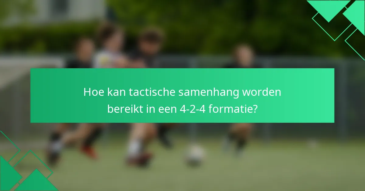 Hoe kan tactische samenhang worden bereikt in een 4-2-4 formatie?