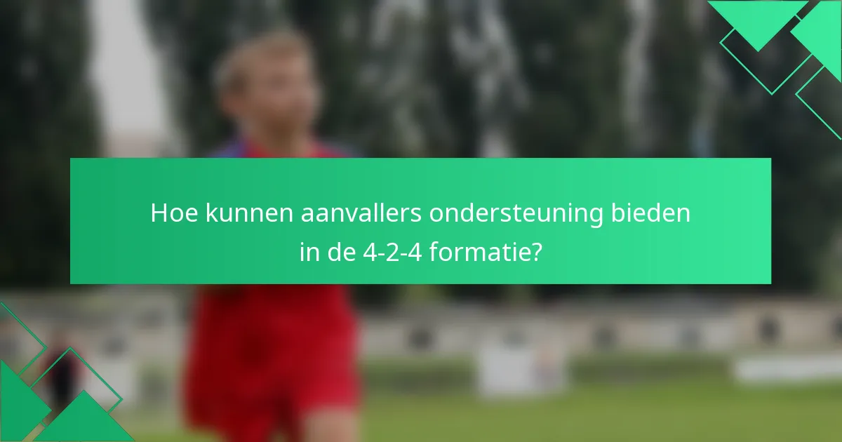 Hoe kunnen aanvallers ondersteuning bieden in de 4-2-4 formatie?