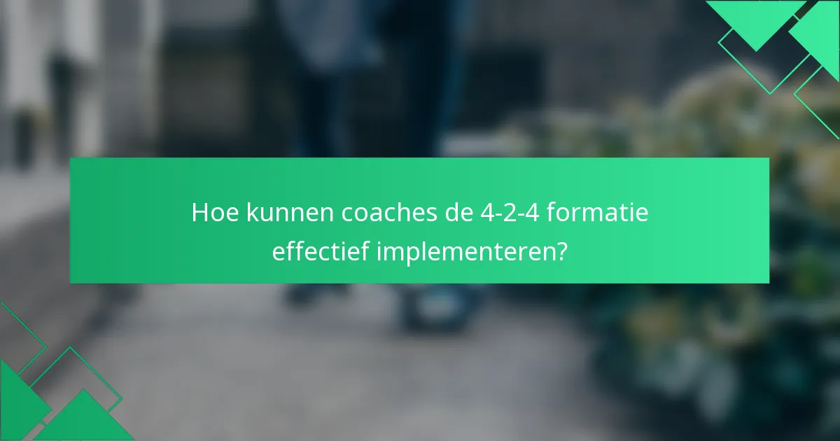 Hoe kunnen coaches de 4-2-4 formatie effectief implementeren?
