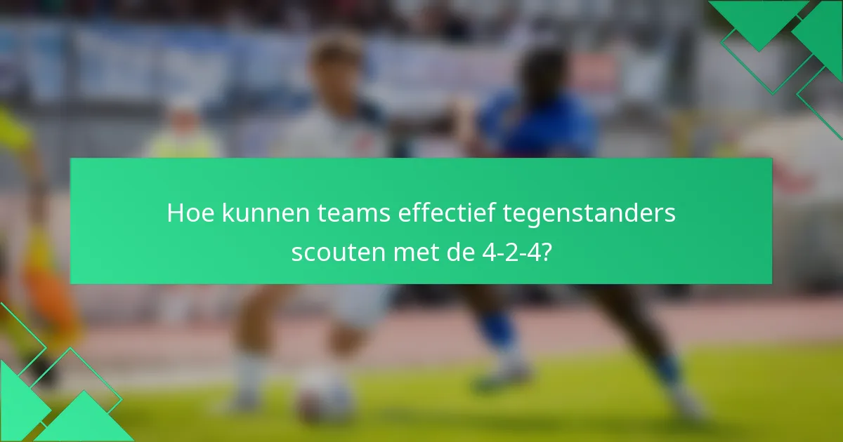 Hoe kunnen teams effectief tegenstanders scouten met de 4-2-4?