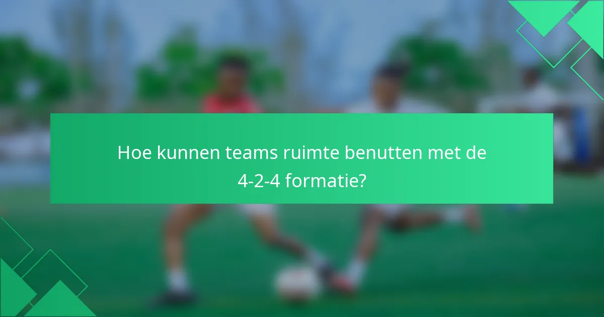 Hoe kunnen teams ruimte benutten met de 4-2-4 formatie?