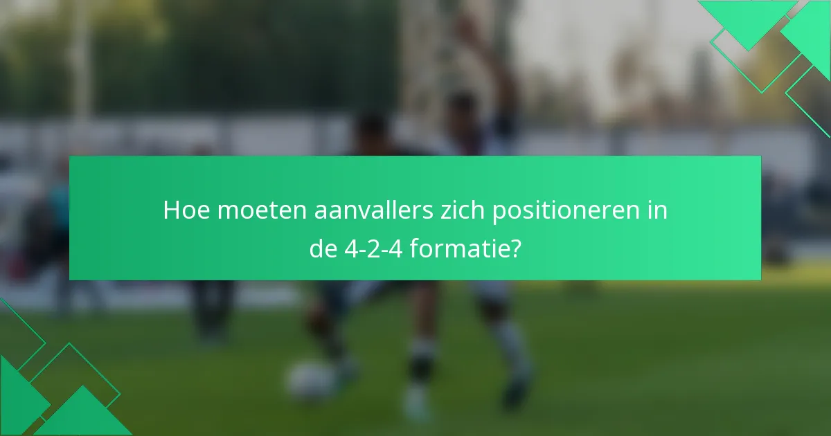 Hoe moeten aanvallers zich positioneren in de 4-2-4 formatie?