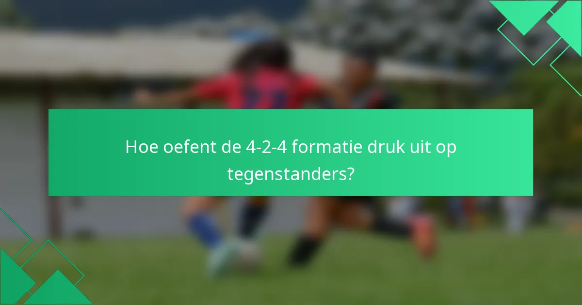 Hoe oefent de 4-2-4 formatie druk uit op tegenstanders?