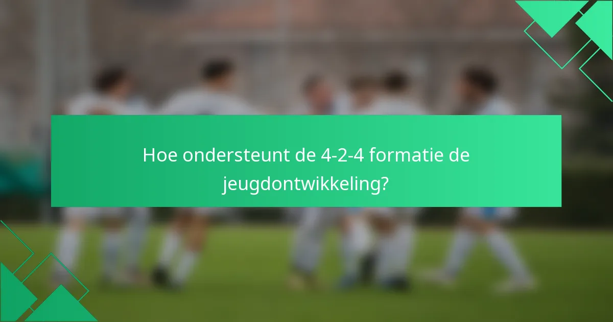 Hoe ondersteunt de 4-2-4 formatie de jeugdontwikkeling?