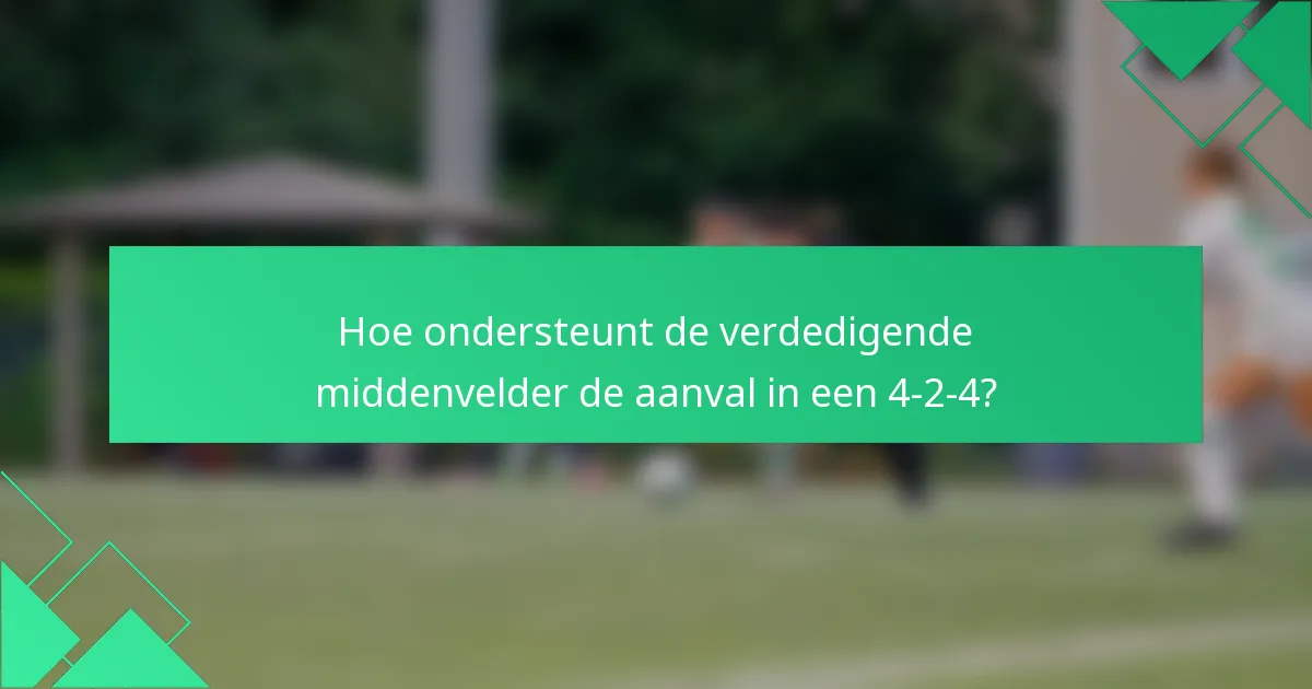 Hoe ondersteunt de verdedigende middenvelder de aanval in een 4-2-4?