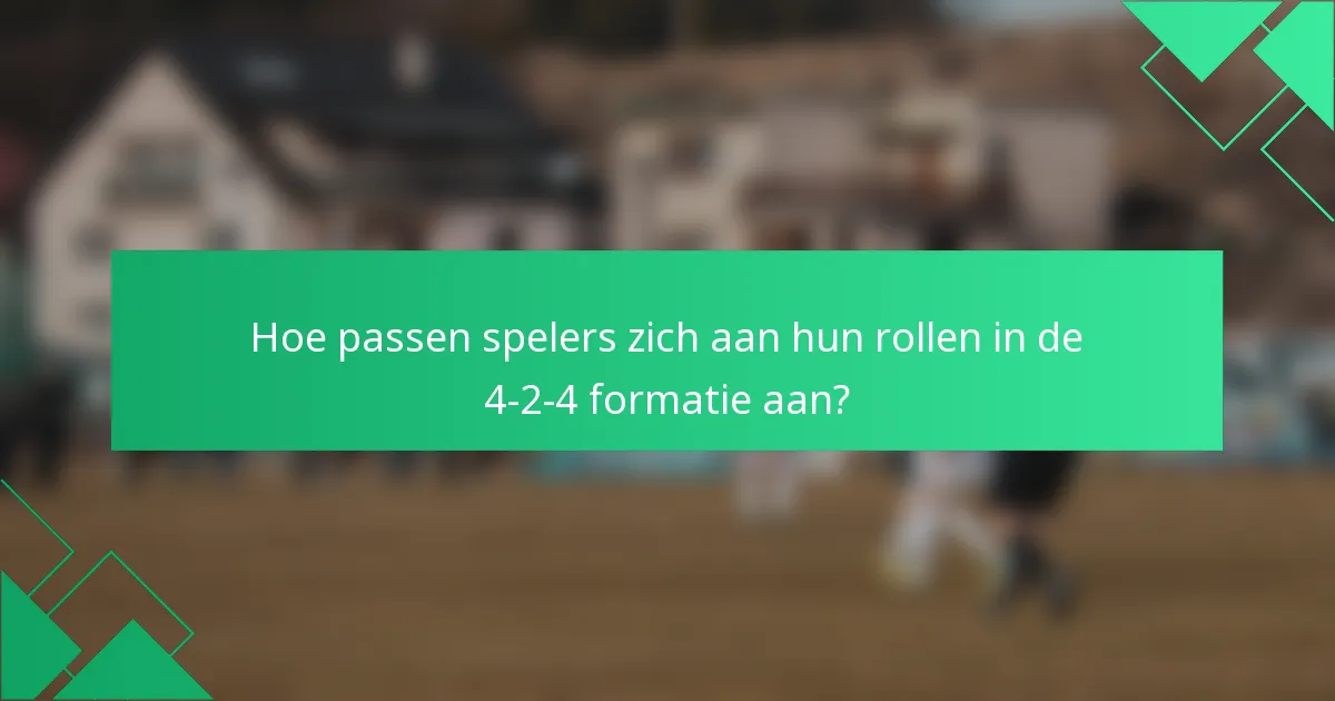 Hoe passen spelers zich aan hun rollen in de 4-2-4 formatie aan?