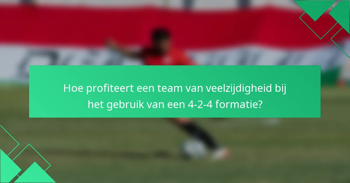Hoe profiteert een team van veelzijdigheid bij het gebruik van een 4-2-4 formatie?