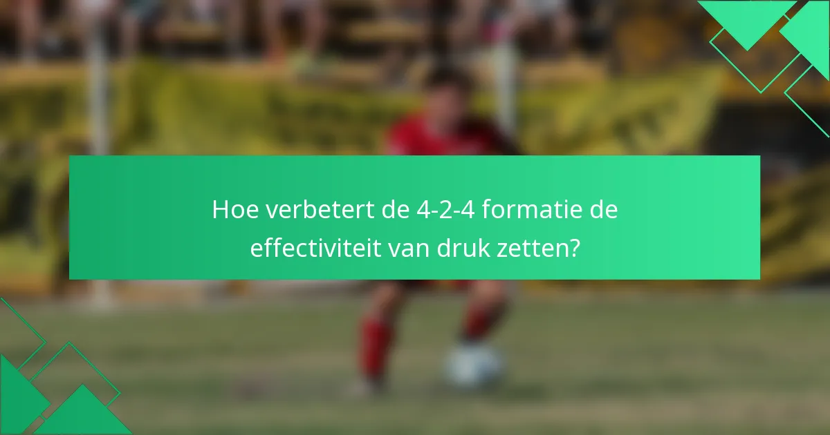 Hoe verbetert de 4-2-4 formatie de effectiviteit van druk zetten?