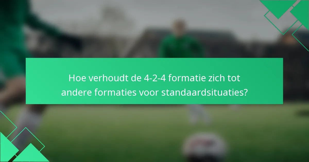 Hoe verhoudt de 4-2-4 formatie zich tot andere formaties voor standaardsituaties?