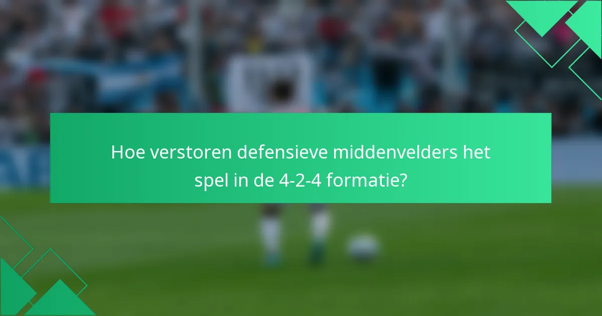 Hoe verstoren defensieve middenvelders het spel in de 4-2-4 formatie?