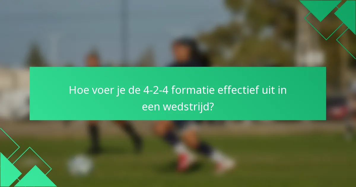Hoe voer je de 4-2-4 formatie effectief uit in een wedstrijd?