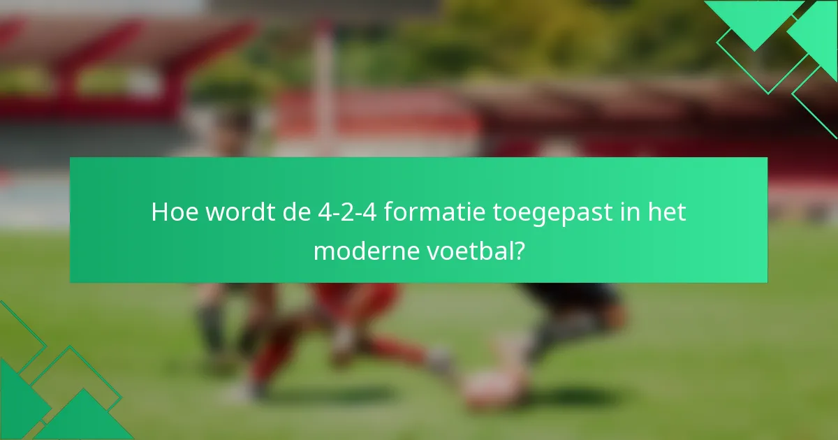 Hoe wordt de 4-2-4 formatie toegepast in het moderne voetbal?