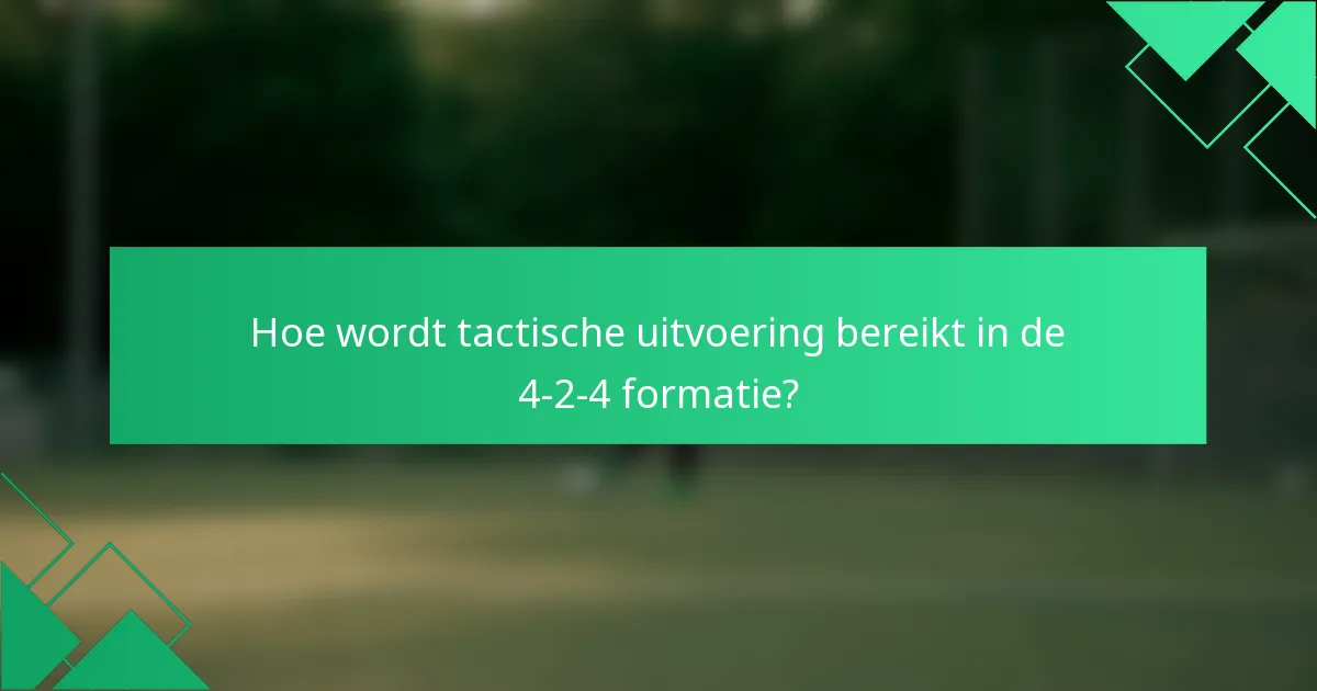 Hoe wordt tactische uitvoering bereikt in de 4-2-4 formatie?