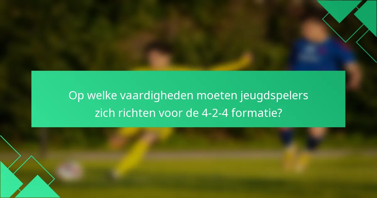 Op welke vaardigheden moeten jeugdspelers zich richten voor de 4-2-4 formatie?