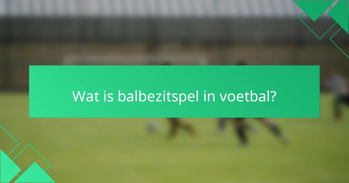 Wat is balbezitspel in voetbal?