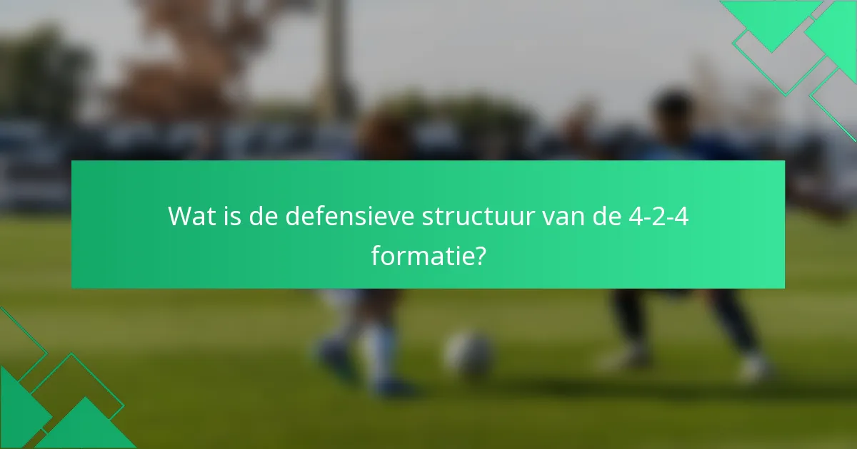 Wat is de defensieve structuur van de 4-2-4 formatie?
