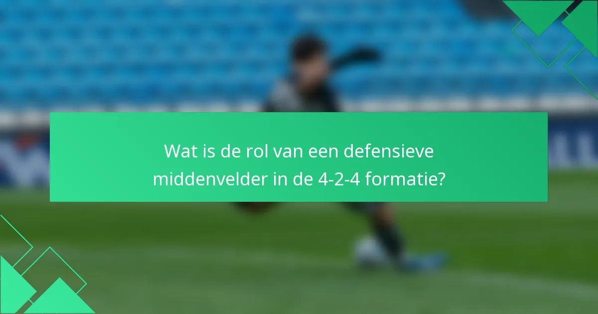 Wat is de rol van een defensieve middenvelder in de 4-2-4 formatie?