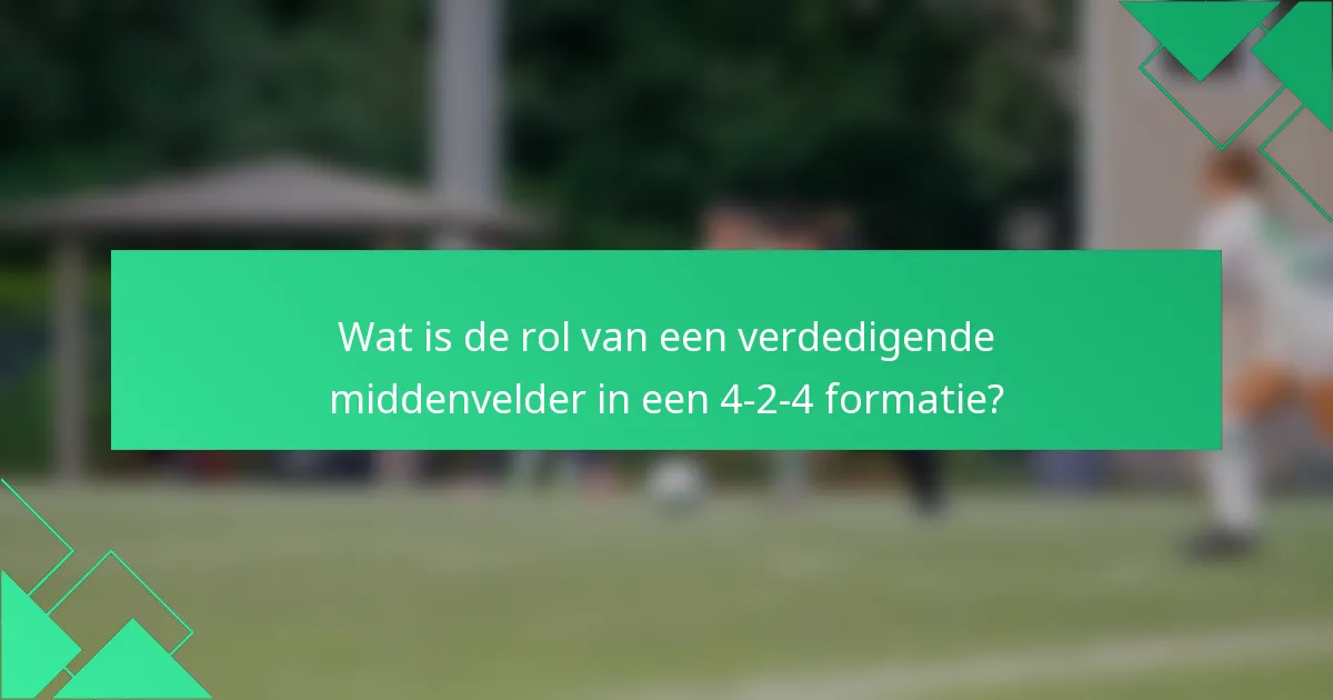 Wat is de rol van een verdedigende middenvelder in een 4-2-4 formatie?