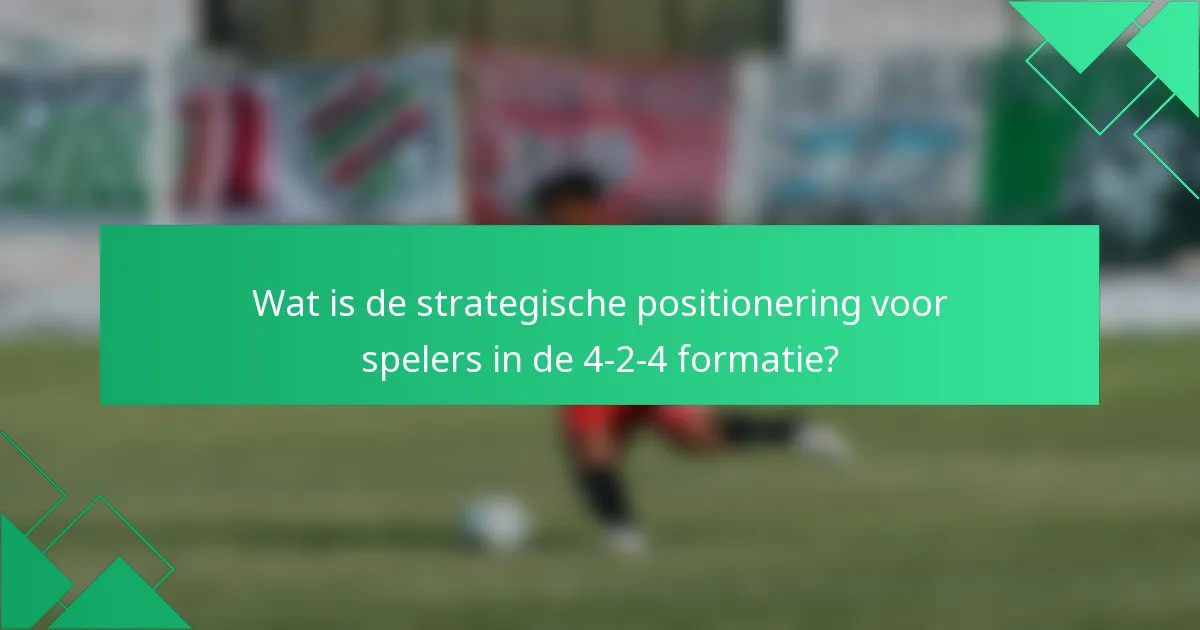 Wat is de strategische positionering voor spelers in de 4-2-4 formatie?