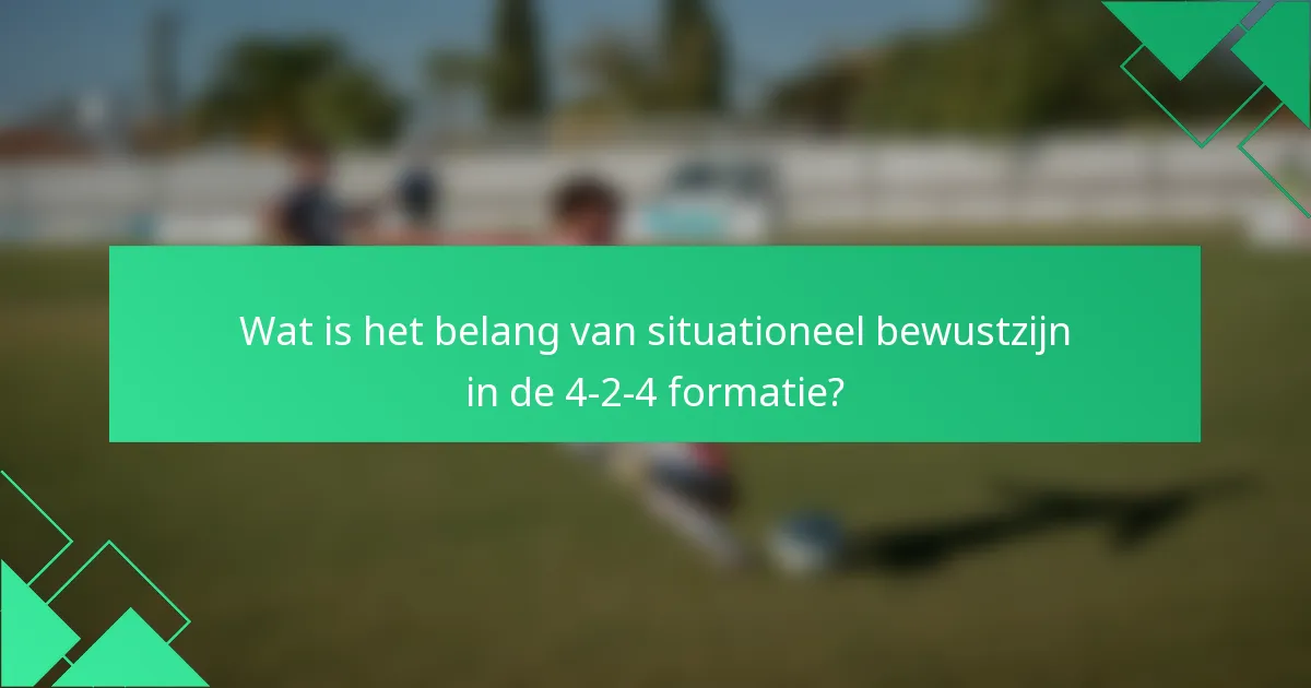 Wat is het belang van situationeel bewustzijn in de 4-2-4 formatie?