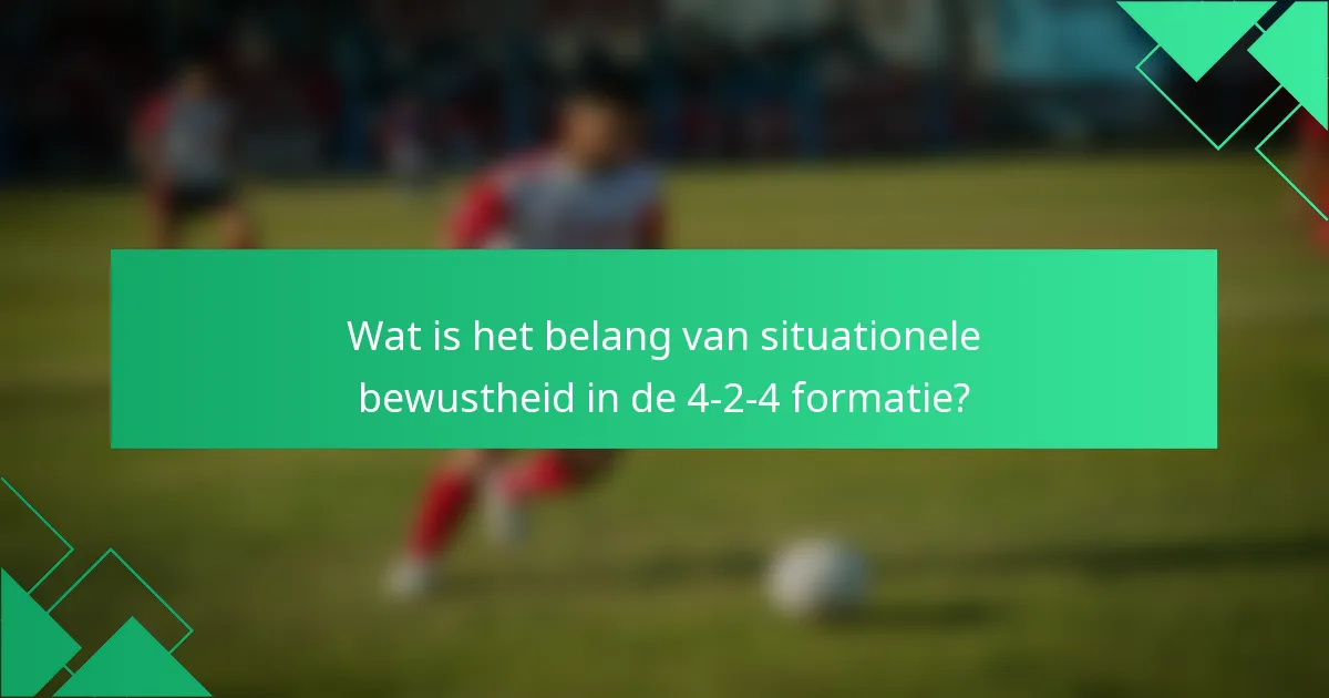 Wat is het belang van situationele bewustheid in de 4-2-4 formatie?