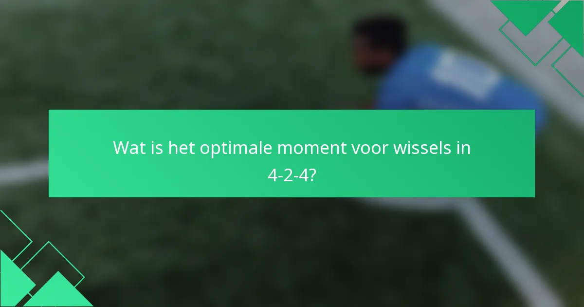 Wat is het optimale moment voor wissels in 4-2-4?