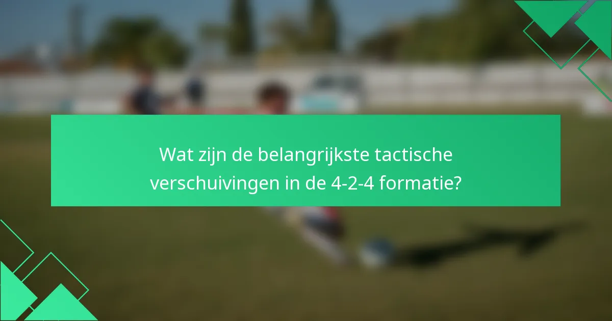 Wat zijn de belangrijkste tactische verschuivingen in de 4-2-4 formatie?