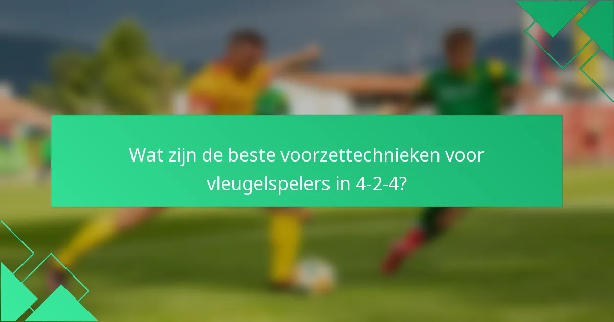 Wat zijn de beste voorzettechnieken voor vleugelspelers in 4-2-4?