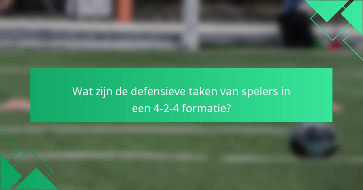 Wat zijn de defensieve taken van spelers in een 4-2-4 formatie?