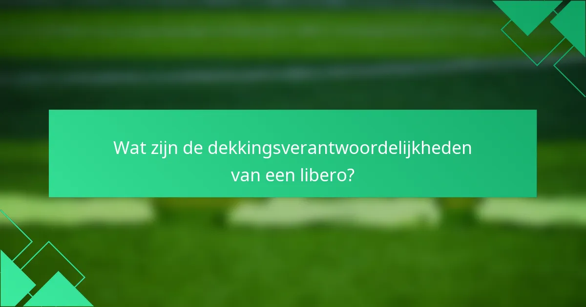 Wat zijn de dekkingsverantwoordelijkheden van een libero?