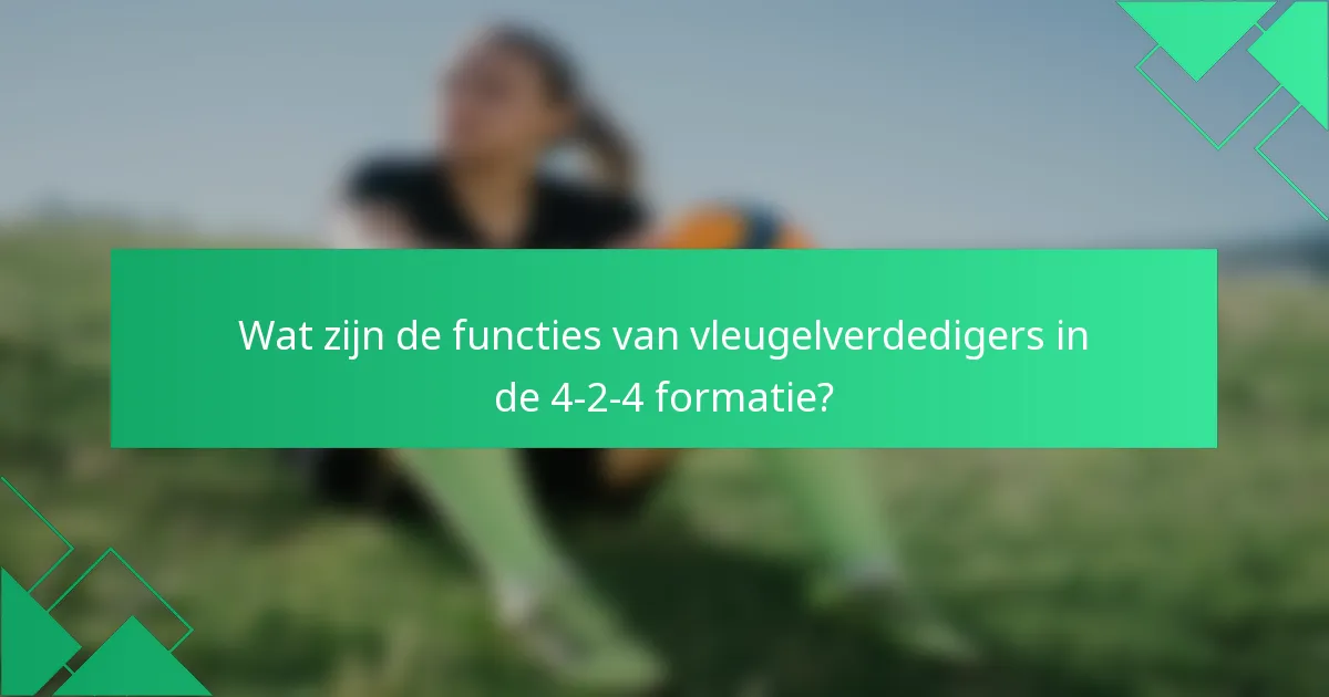 Wat zijn de functies van vleugelverdedigers in de 4-2-4 formatie?