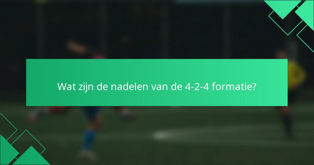 Wat zijn de nadelen van de 4-2-4 formatie?