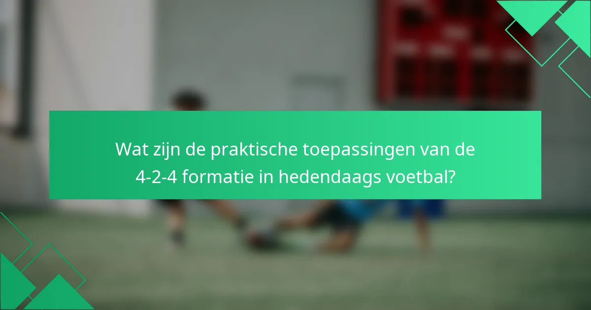Wat zijn de praktische toepassingen van de 4-2-4 formatie in hedendaags voetbal?